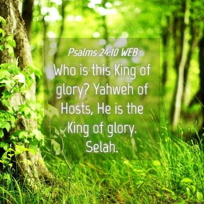 Picture 04 - Psalms 24:10 WEB - Who is this King of glory? Yahweh of Hosts, He is - Bible Verse Picture