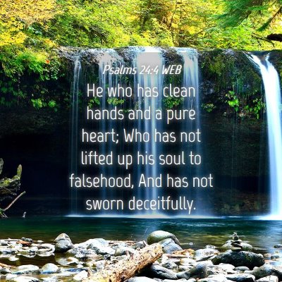 Picture 04 - Psalms 24:4 WEB - He who has clean hands and a pure heart; Who has - Bible Verse Picture