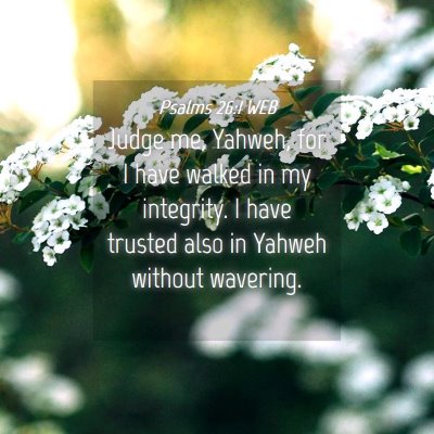 Picture 04 - Psalms 26:1 WEB - Judge me, Yahweh, for I have walked in my - Bible Verse Picture