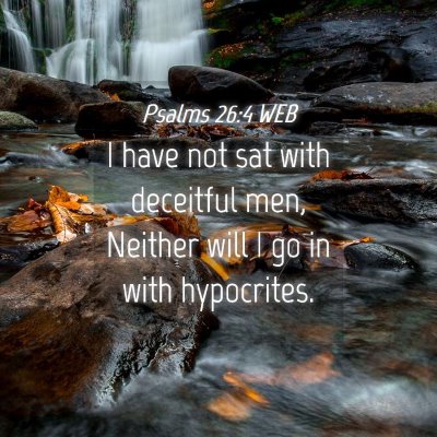 Picture 04 - Psalms 26:4 WEB - I have not sat with deceitful men, Neither will I - Bible Verse Picture
