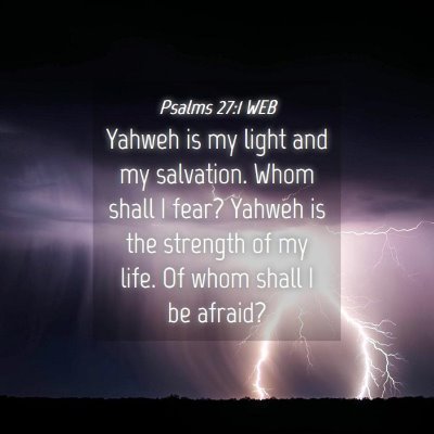 Picture 04 - Psalms 27:1 WEB - Yahweh is my light and my salvation. Whom shall I - Bible Verse Picture