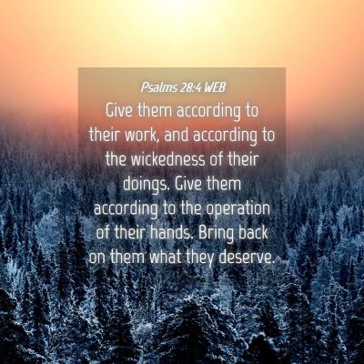 Picture 04 - Psalms 28:4 WEB - Give them according to their work, and according - Bible Verse Picture