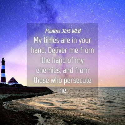 Picture 04 - Psalms 31:15 WEB - My times are in your hand. Deliver me from the - Bible Verse Picture