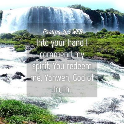 Picture 04 - Psalms 31:5 WEB - Into your hand I commend my spirit. You redeem - Bible Verse Picture