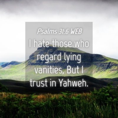 Picture 04 - Psalms 31:6 WEB - I hate those who regard lying vanities, But I - Bible Verse Picture