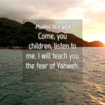 Picture 04 - Psalms 34:11 WEB - Come, you children, listen to me. I will teach - Bible Verse Picture