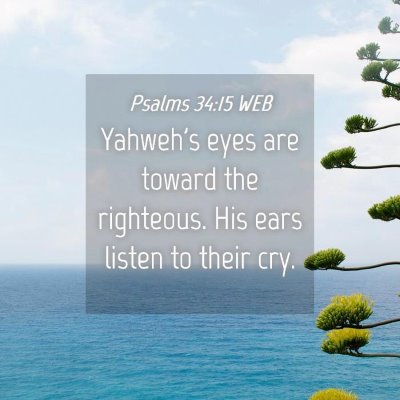 Picture 04 - Psalms 34:15 WEB - Yahweh's eyes are toward the righteous. His ears - Bible Verse Picture