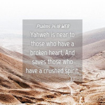 Picture 04 - Psalms 34:18 WEB - Yahweh is near to those who have a broken heart, - Bible Verse Picture