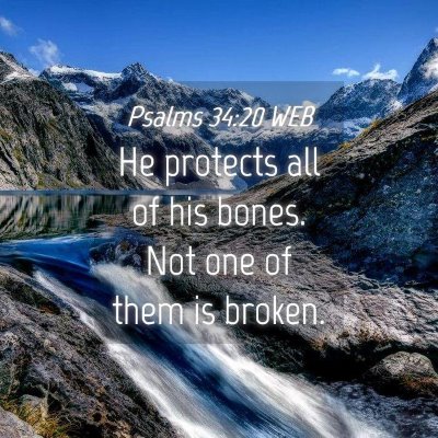 Picture 04 - Psalms 34:20 WEB - He protects all of his bones. Not one of them is - Bible Verse Picture