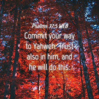Picture 04 - Psalms 37:5 WEB - Commit your way to Yahweh. Trust also in him, and - Bible Verse Picture