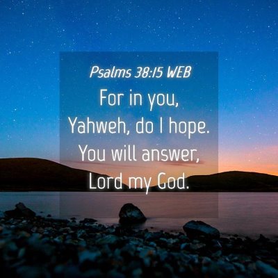 Picture 04 - Psalms 38:15 WEB - For in you, Yahweh, do I hope. You will answer, - Bible Verse Picture