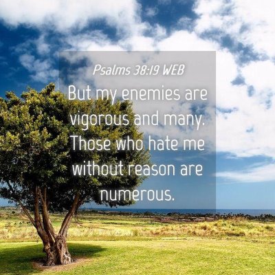 Picture 04 - Psalms 38:19 WEB - But my enemies are vigorous and many. Those who - Bible Verse Picture