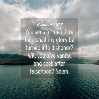 Picture 04 - Psalms 4:2 WEB - You sons of men, how long shall my glory be - Bible Verse Picture