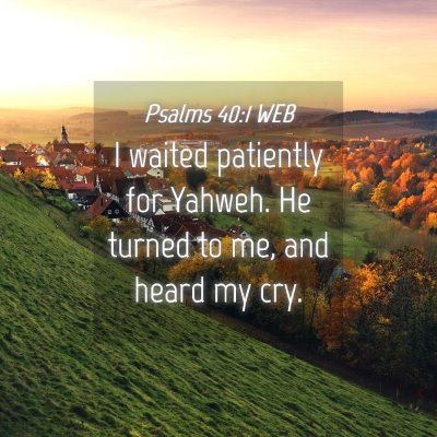 Picture 04 - Psalms 40:1 WEB - I waited patiently for Yahweh. He turned to me, - Bible Verse Picture