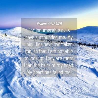 Picture 04 - Psalms 40:12 WEB - For innumerable evils have surrounded me. My - Bible Verse Picture