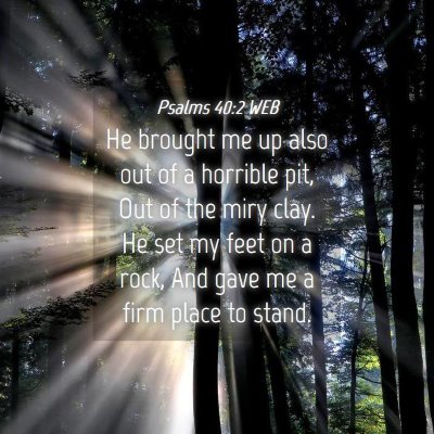Picture 04 - Psalms 40:2 WEB - He brought me up also out of a horrible pit, Out - Bible Verse Picture