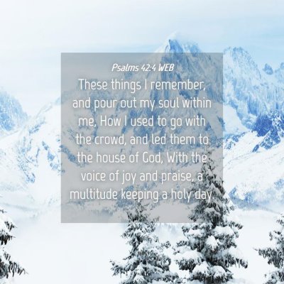 Picture 04 - Psalms 42:4 WEB - These things I remember, and pour out my soul - Bible Verse Picture