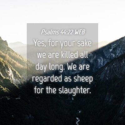 Picture 04 - Psalms 44:22 WEB - Yes, for your sake we are killed all day long. We - Bible Verse Picture