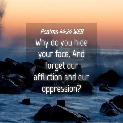 Picture 04 - Psalms 44:24 WEB - Why do you hide your face, And forget our - Bible Verse Picture