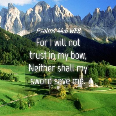 Picture 04 - Psalms 44:6 WEB - For I will not trust in my bow, Neither shall my - Bible Verse Picture
