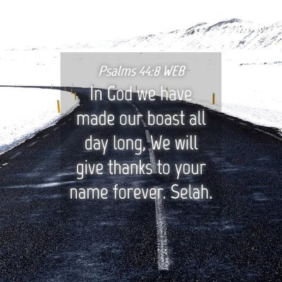 Picture 04 - Psalms 44:8 WEB - In God we have made our boast all day long, We - Bible Verse Picture