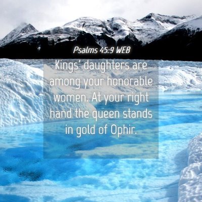 Picture 04 - Psalms 45:9 WEB - Kings' daughters are among your honorable women. - Bible Verse Picture