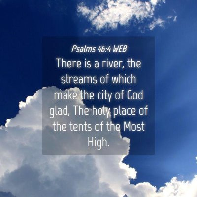 Picture 04 - Psalms 46:4 WEB - There is a river, the streams of which make the - Bible Verse Picture