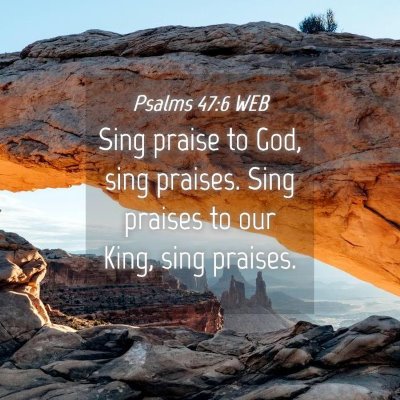 Picture 04 - Psalms 47:6 WEB - Sing praise to God, sing praises. Sing praises to - Bible Verse Picture