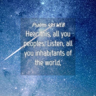 Picture 04 - Psalms 49:1 WEB - Hear this, all you peoples. Listen, all you - Bible Verse Picture