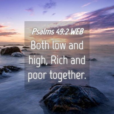 Picture 04 - Psalms 49:2 WEB - Both low and high, Rich and poor - Bible Verse Picture