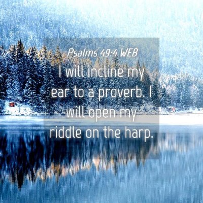 Picture 04 - Psalms 49:4 WEB - I will incline my ear to a proverb. I will open - Bible Verse Picture