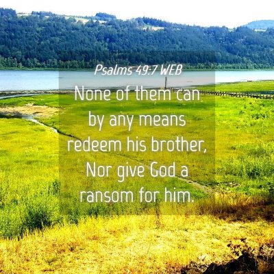 Picture 04 - Psalms 49:7 WEB - None of them can by any means redeem his brother, - Bible Verse Picture