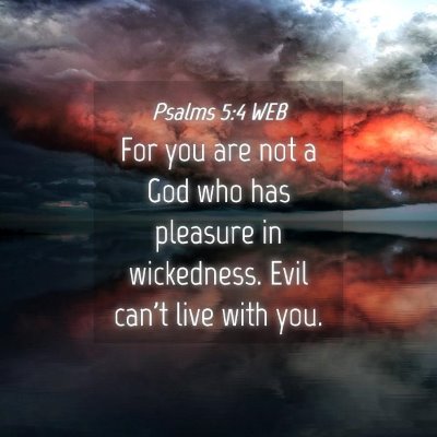 Picture 04 - Psalms 5:4 WEB - For you are not a God who has pleasure in - Bible Verse Picture
