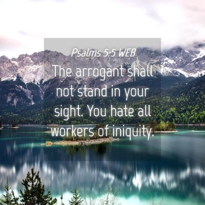 Picture 04 - Psalms 5:5 WEB - The arrogant shall not stand in your sight. You - Bible Verse Picture