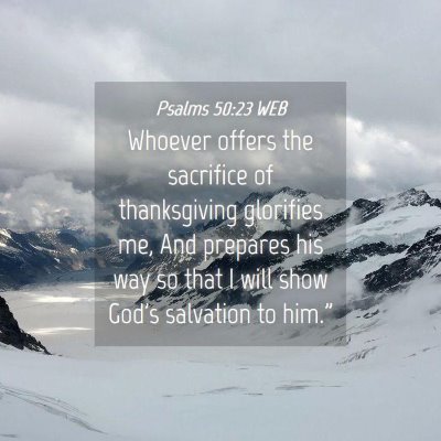 Picture 04 - Psalms 50:23 WEB - Whoever offers the sacrifice of thanksgiving - Bible Verse Picture