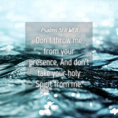 Picture 04 - Psalms 51:11 WEB - Don't throw me from your presence, And don't take - Bible Verse Picture