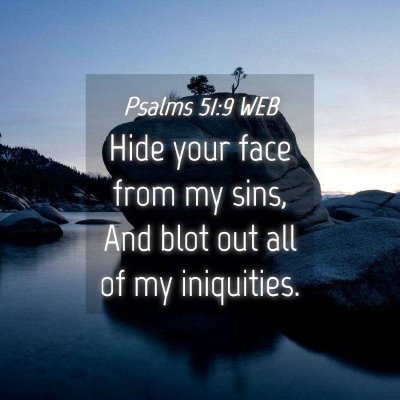 Picture 04 - Psalms 51:9 WEB - Hide your face from my sins, And blot out all of - Bible Verse Picture
