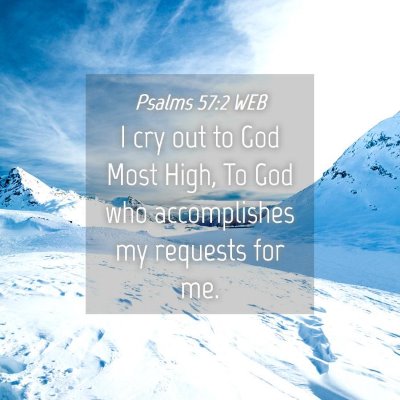 Picture 04 - Psalms 57:2 WEB - I cry out to God Most High, To God who - Bible Verse Picture