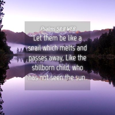 Picture 04 - Psalms 58:8 WEB - Let them be like a snail which melts and passes - Bible Verse Picture