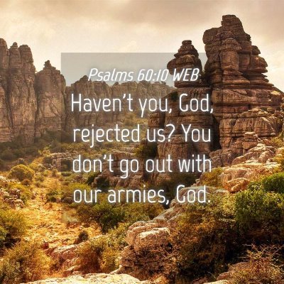 Picture 04 - Psalms 60:10 WEB - Haven't you, God, rejected us? You don't go out - Bible Verse Picture