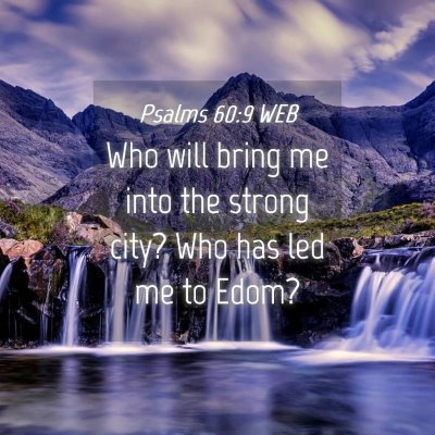 Picture 04 - Psalms 60:9 WEB - Who will bring me into the strong city? Who has - Bible Verse Picture