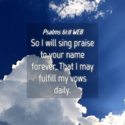Picture 04 - Psalms 61:8 WEB - So I will sing praise to your name forever, That - Bible Verse Picture