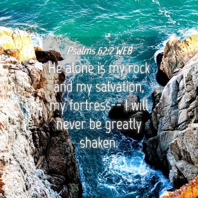 Picture 04 - Psalms 62:2 WEB - He alone is my rock and my salvation, my - Bible Verse Picture