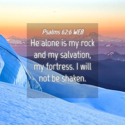 Picture 04 - Psalms 62:6 WEB - He alone is my rock and my salvation, my - Bible Verse Picture