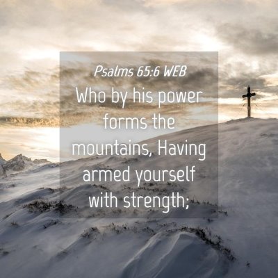 Picture 04 - Psalms 65:6 WEB - Who by his power forms the mountains, Having - Bible Verse Picture