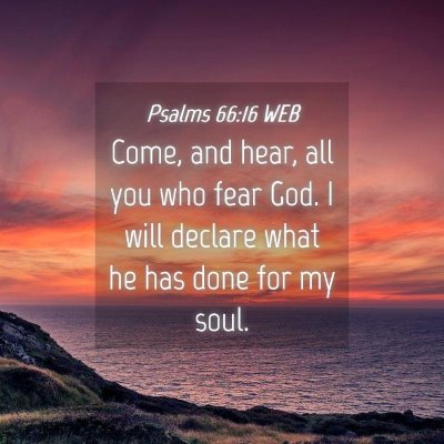 Picture 04 - Psalms 66:16 WEB - Come, and hear, all you who fear God. I will - Bible Verse Picture
