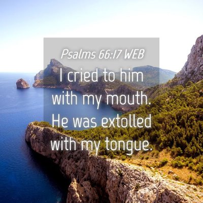 Picture 04 - Psalms 66:17 WEB - I cried to him with my mouth. He was extolled - Bible Verse Picture
