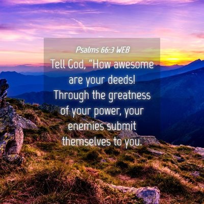Picture 04 - Psalms 66:3 WEB - Tell God, 