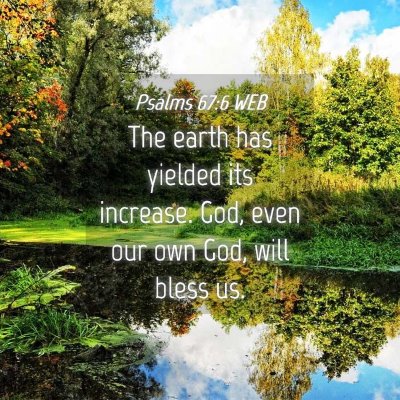 Picture 04 - Psalms 67:6 WEB - The earth has yielded its increase. God, even our - Bible Verse Picture
