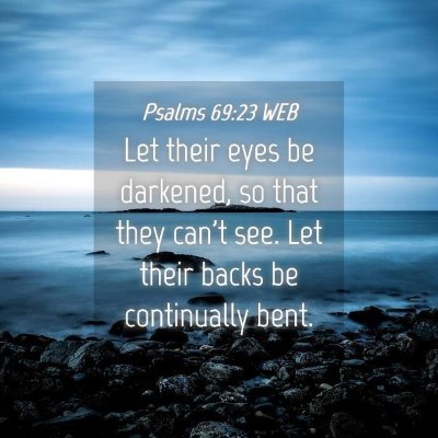 Picture 04 - Psalms 69:23 WEB - Let their eyes be darkened, so that they can't - Bible Verse Picture